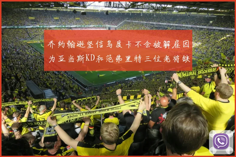 乔约翰逊坚信乌度卡不会被解雇因为亚当斯KD和范弗里特三位老将缺阵
