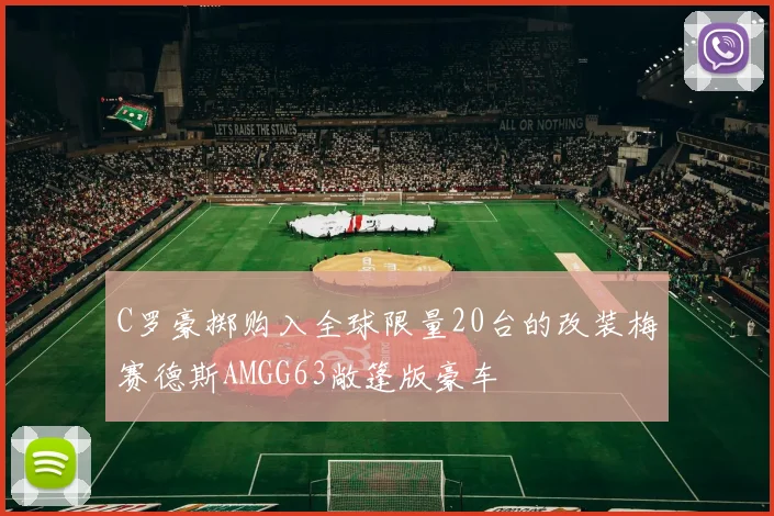 C罗豪掷购入全球限量20台的改装梅赛德斯AMGG63敞篷版豪车